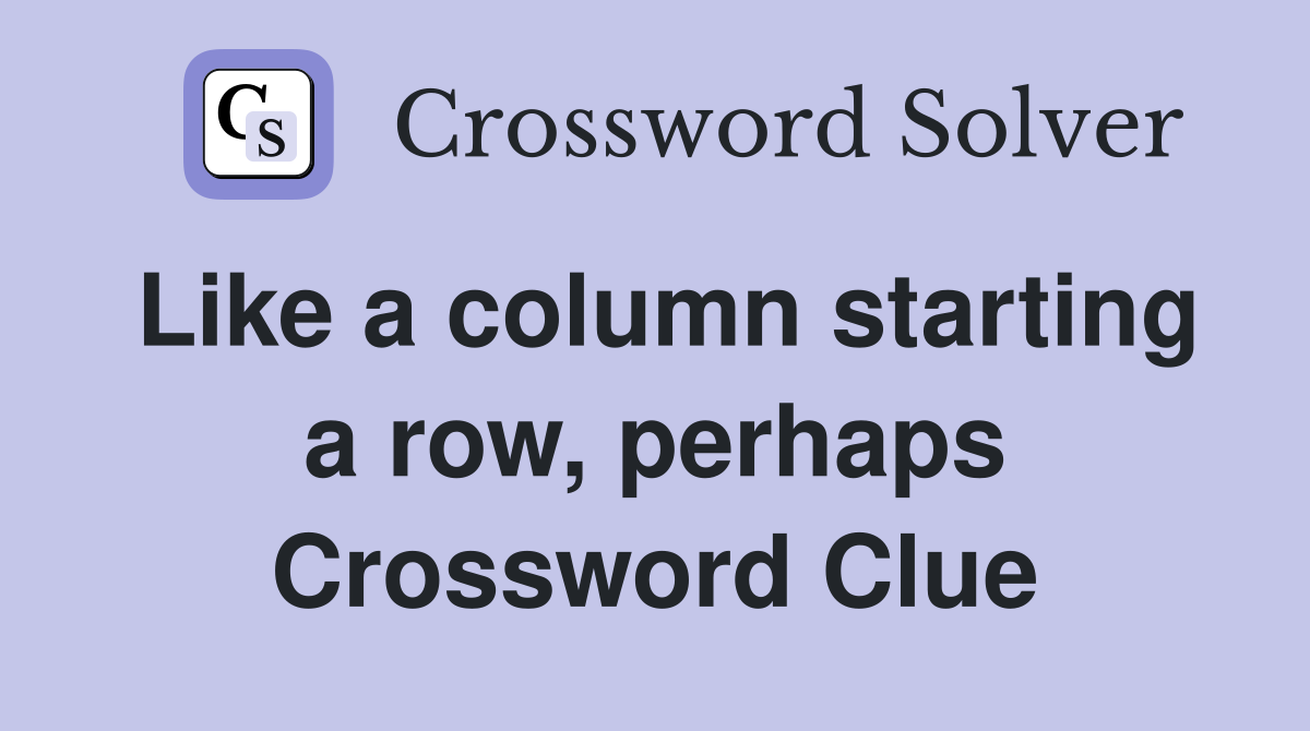 Like a column starting a row, perhaps Crossword Clue Answers